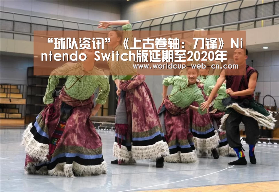 “球队资讯”《上古卷轴:刀锋》Nintendo Switch版延期至2020年(图2) FIFA世界杯