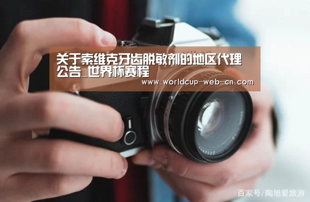 关于索维克牙齿脱敏剂的地区代理公告_世界杯赛程(图1) 世界杯赛程