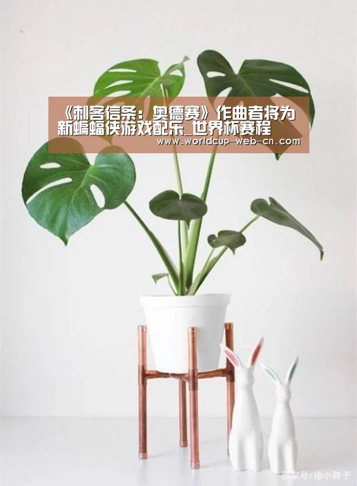 《刺客信条:奥德赛》作曲者将为新蝙蝠侠游戏配乐_世界杯赛程(图2) FIFA世界杯