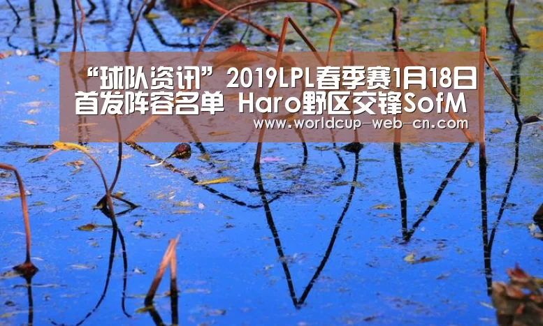 “球队资讯”2019LPL春季赛1月18日首发阵容名单 Haro野区交锋SofM(图2) 世界杯赛程